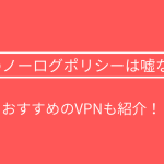 VPNのノーログポリシーは嘘なのか？